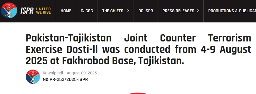 According to ISPR, Pakistan and Tajikistan conducted the successful Joint Counter Terrorism Exercise Dosti-II from 4-9 August 2025 at Fakhrobod Base with elite special forces from both countries.