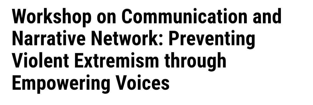 Headline: Workshop on Communication and Narrative Network: Preventing Violent Extremism through Empowering Voices