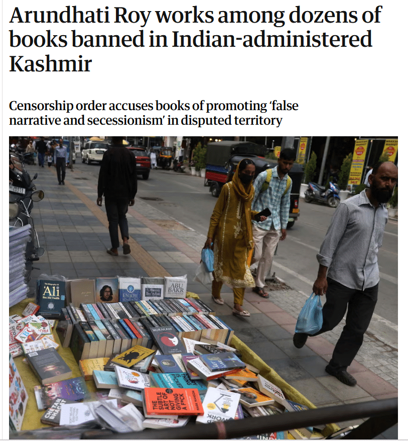 The government in Indian-administered Jammu and Kashmir has banned 25 books, including works by the Booker-prize winning author Arundhati Roy, accusing them of promoting a “false narrative and secessionism” in the disputed territory.